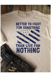 Better to Fight for Something Than Live for Nothing Patriotic t-shirt